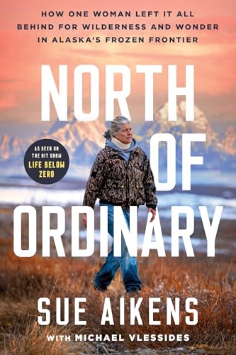 North of Ordinary: How One Woman Left It All Behind for Wilderness and Wonder in Alaska's Frozen Frontier (Hardcover)
