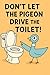Don’t Let the Pigeon Drive the Toilet! by Ben The Kid