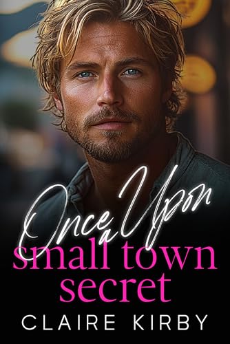 Once Upon A Small Town Secret: A Brother's Best Friend Surprise Pregnancy Romance (Once Upon A Time...To Happily Ever After)