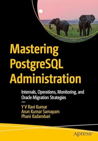 Mastering PostgreSQL Administration: Internals, Operations, Monitoring, and Oracle Migration Strategies