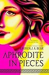 Aphrodite in Pieces by Lauren J.A. Bear Aphrodite in Pieces by Lauren J.A. Bear