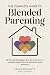 The Complete Guide to Blended Parenting by Maya Bennett