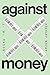 Against Money
