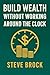 Build Wealth Without Working Around the Clock by Steve Brock