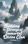 Building the Strongest Immortal Divine Clan (Volume 1)