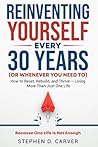 Reinventing Yourself Every 30 Years (or Whenever You Need To): How to Reset, Rebuild, and Thrive - Living More Than Just One Life Reinventing Yourself Every 30 Years (or Whenever You Need To): How to Reset, Rebuild, and Thrive - Living More Than Just One Life