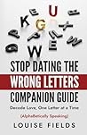 Stop Dating the Wrong Letters Companion Guide: Decode Love, One Letter at a Time (alphabetically Speaking)