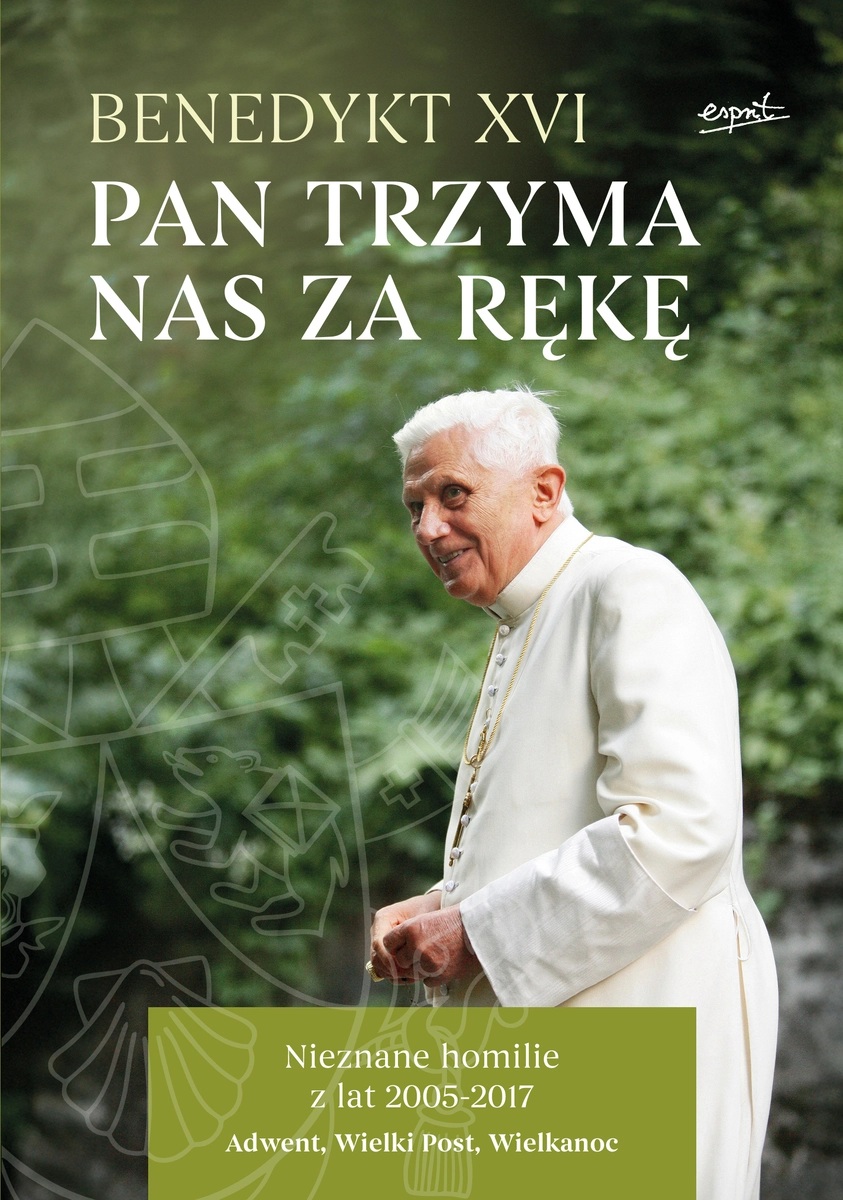 Pan trzyma nas za rękę. Nieznane homilie z lat 2005 - 2017 Adwent, Wielki Post, Wielkanoc