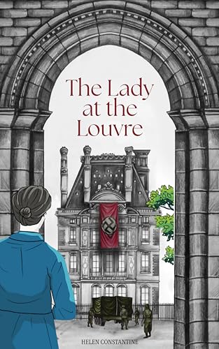 The Lady at the Louvre: A Historical Novel of Courage, Resistance, and Priceless Art — Inspired by the True Story of a Female Spy in WW2 Paris (Kindle Edition)