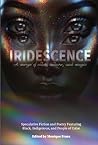 Iridescence: Speculative Fiction and Poetry Featuring Black, Indigenous, and People of Color