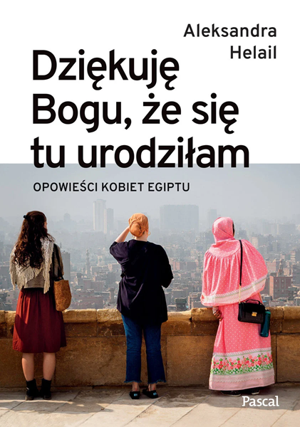 Dziękuję Bogu, że się tu urodziłam. Opowieści kobiet Egiptu (Paperback)