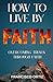 HOW TO LIVE BY FAITH: OVERC...