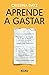 Aprende a gastar: Distingue lo que compras de lo que te venden, invierte sin miedo y alcanza la tranquilidad financiera