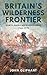 Britain's Wilderness Fronti...