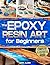 The Epoxy Resin Art for Beg...