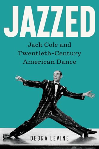 Jazzed: Jack Cole and Twentieth-Century American Dance (Screen Classics)