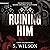 Ruining Him by S. Wilson
