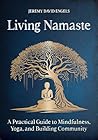 Living Namaste: A Practical Guide to Mindfulness, Yoga, and Building Community