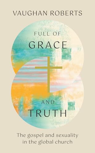 Full of Grace and Truth : The gospel and sexuality in the global church (Paperback)