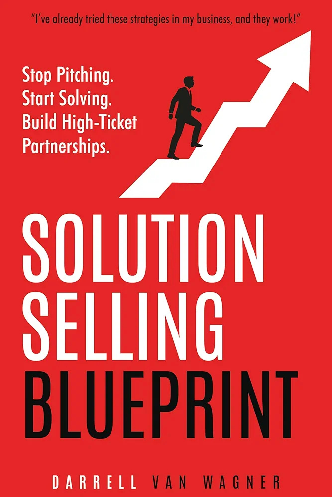 Solution Selling Blueprint: Stop Pitching. Start Solving. Build High-Ticket Partnerships.