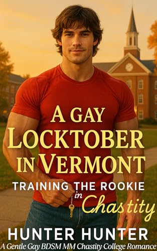 A Gay Locktober in Vermont: Training the Rookie in Chastity: A Gentle Gay BDSM MM Chastity College Romance (The Locktober MM Chastity Gay Freshman ... Queer College Sports Romance Series Book 1)