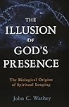 Illusion of God's Presence: The Biological Origins of Spiritual Longing Illusion of God's Presence: The Biological Origins of Spiritual Longing