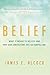 Belief: What It Means to Believe and Why Our Convictions Are So Compelling
