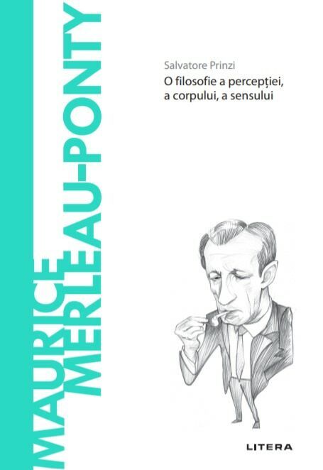 Maurice Merleau-Ponty: O filosofie a percepției, a corpului, a sensului