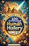 100 Extraordinary Facts About Human History: Explore Events and Inventions That Changed the World: An Engaging Journey Through History for Kids, Teens, and History Buffs!