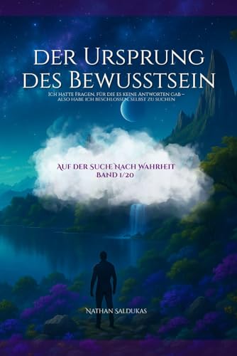 Der Ursprung des Bewusstseins: Ich hatte Fragen, für die es keine Antworten gab – also habe ich beschlossen, selbst zu suchen (German Edition)