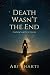 Death Wasn't the End: How D...