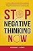 Stop Negative Thinking Now:...