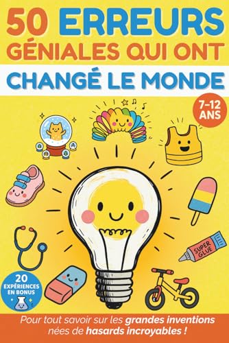 50 ERREURS GÉNIALES QUI ONT CHANGÉ LE MONDE: Un livre illustré pour enfants curieux de 7 à 12 ans. Pour tout savoir sur les grandes inventions nées de hasards incroyables ! Expériences et quiz en bonus (Paperback)
