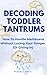 Decoding Toddler Tantrums by Rachael J. Atwill