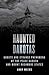Haunted Dakotas: Ghosts and...