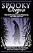 Spooky Oregon: Tales of Hauntings, Strange Happenings, and Other Local Lore