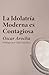 La Idolatría Moderna es Contagiosa (Luz para estos tiempos) by Oscar Arocha