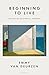Beginning to Live by Emmy Van Deurzen Beginning to Live by Emmy Van Deurzen