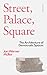 Street, Palace, Square: The Architecture of Democratic Spaces