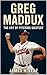Greg Maddox: The Art of Pitching Mastery (Atlanta Braves - Top Braves Players of All Time)