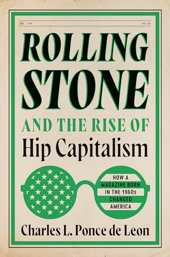 Rolling Stone and the Rise of Hip Capitalism: How a Magazine Born in the 1960s Changed America (Hardcover)