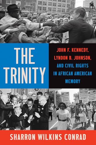The Trinity: John F. Kennedy, Lyndon B. Johnson, and Civil Rights in African American Memory (The John Hope Franklin Series in African American History and Culture)