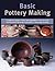Basic Pottery Making: A Complete Guide