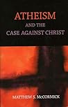 Atheism And The Case Against Christ Atheism And The Case Against Christ