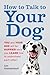 How to Talk to Your Dog: Yo...