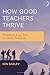 How Good Teachers Thrive: F...