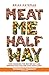 Meat Me Halfway: How Changing the Way We Eat Can Improve Our Lives and Save Our Planet