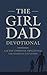 The Girl Dad Devotional by The 40 Day Devotional