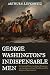 George Washington's Indispensable Men by Arthur S. Lefkowitz
