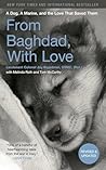 From Baghdad, With Love: A Dog, A Marine, and the Love That Saved Them From Baghdad, With Love: A Dog, A Marine, and the Love That Saved Them